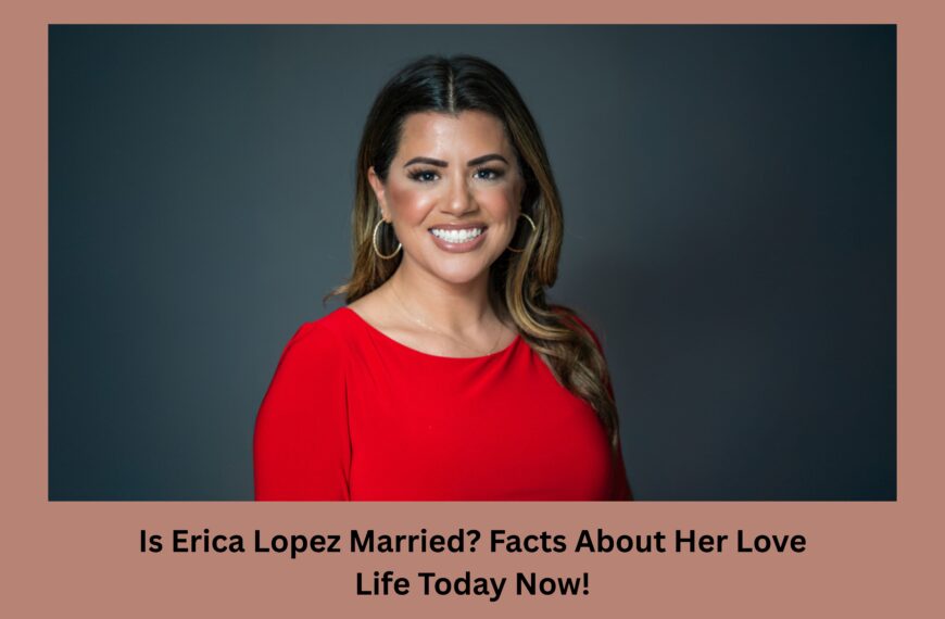 Is Erica Lopez Married? Facts About Her Love Life Today Now!